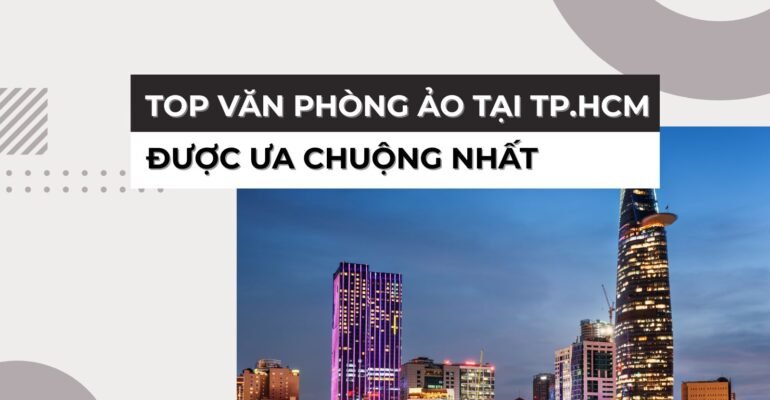 Top các quận tại TP.HCM có văn phòng ảo được ưa chuộng nhất - Vanphongao.asia