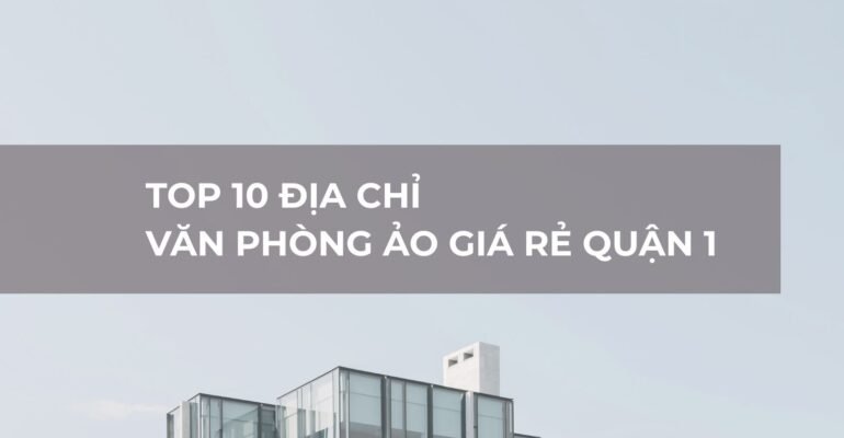 Top 10 địa chỉ văn phòng ảo giá rẻ tại Quận 1 - Vanphongao.asia
