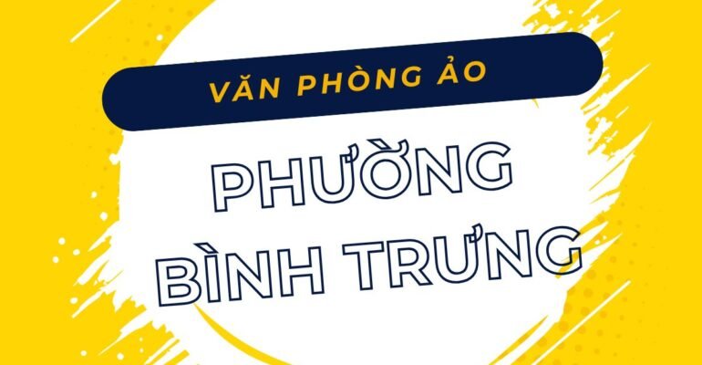 Danh sách các địa chỉ văn phòng ảo, địa điểm đăng ký kinh doanh tại Phường Bình Trưng, TPHCM - vanphongao.asia